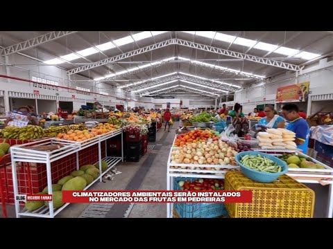 CLIMATIZADORES AMBIENTAIS SERÃO INSTALADOS NO MERCADO DAS FRUTAS EM PEDREIRAS - MA