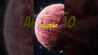 O Planeta de Algodão Doce Existe! 😱