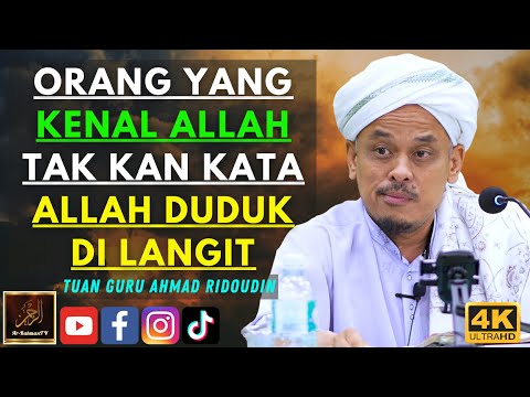 Tuan Guru Ahmad Ridoudin - ORANG YANG KENAL ALLAH TAK KAN KATA ALLAH DUDUK DI LANGIT