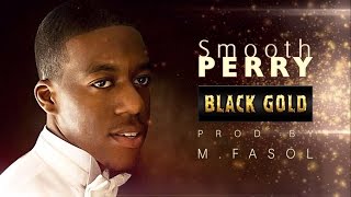 👏 SMOOTH PERRY 👏 ❝ BLACK GOLD ❝ (Full Song) Prod Soul / R&B by M.Fasol