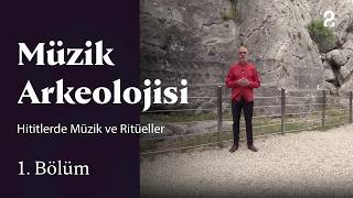 Müzik Arkeolojisi | Hititlerde Müzik ve Ritüeller | 1. Bölüm