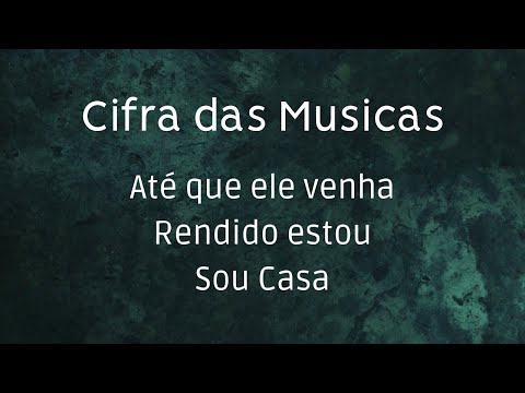 Cifra Completa da Musica  até que ele venha + Rendido estou + Sou casa  Usar 🎧