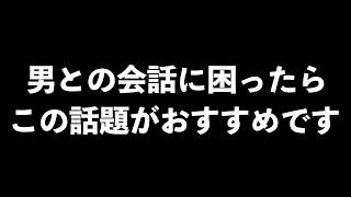 男の心を射止める話題6選【男性心理　恋愛　恋バナ】
