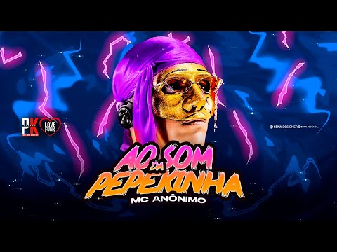 MC ANÔNIMO - AO SOM DA PEPEK1NHA