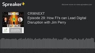 Episode 29: How FI’s can Lead Digital Disruption with Jim Perry