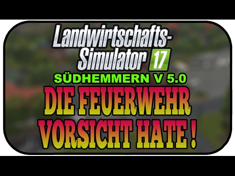 DIE FEUERWEHR, VORSICHT HATE - LS17 SÜDHEMMERN V5 #027 ★ Let's Play Landwirtschaft Simulator 17