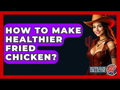 How To Make Healthier Fried Chicken? - Southern Culture Collective