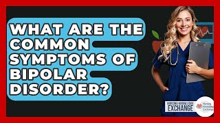 What Are The Common Symptoms Of Bipolar Disorder? - Nursing Knowledge Exchange