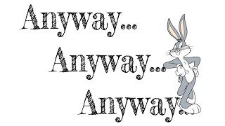 Anyway, anyway, anyway