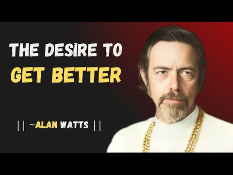 THE DESIRE TO GET BETTER| BEST MOTIVATION BY ALAN WATTS