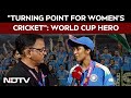 ICC Women S World Cup 2025 Turning Point For Women S Cricket In India World Cup Hero To NDTV