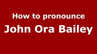 How to pronounce John Ora Bailey
