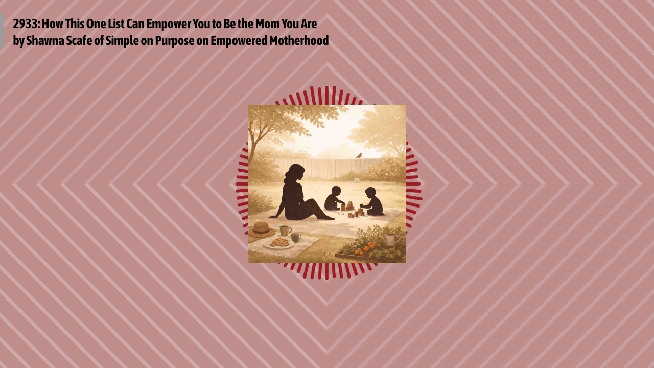 2933: How This One List Can Empower You to Be the Mom You Are by Shawna Scafe of Simple on...