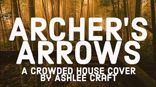 ARCHER&#39;S ARROWS - Crowded House - Cover by Ashlee Craft