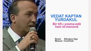 VEDAT KAPTAN YURDAKUL  Bir tıfl-ı yosma-edâ hem bî-menend