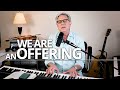 We Are An Offering