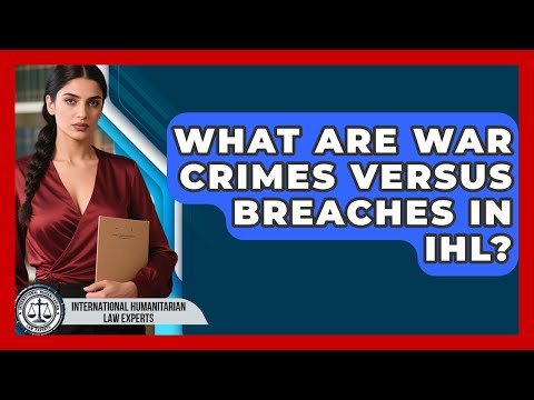 What Are War Crimes Versus Breaches In IHL? - International Humanitarian Law Experts