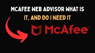 McAfee Web Advisor What Is It, And Do I Need It