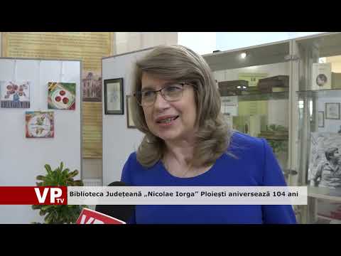 Biblioteca Județeană „Nicolae Iorga” Ploiești aniversează 104 ani