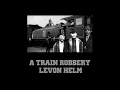 A Train Robbery  Levon Helm with Lyrics