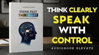 Think Fast, Talk Smart Communication Techniques | Mindset Audiobook