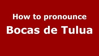 How to pronounce Bocas De Tulua
