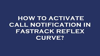 How to activate call notification in fastrack reflex curve?