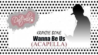 Krayzie Bone - Wanna Be Us (Acapella)