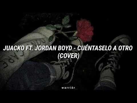 Juacko ft Jordan Boyd - Cuéntaselo a otro (cover) | Letra