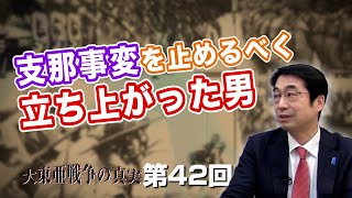 第42回 支那事変を止めるべく立ち上がった男