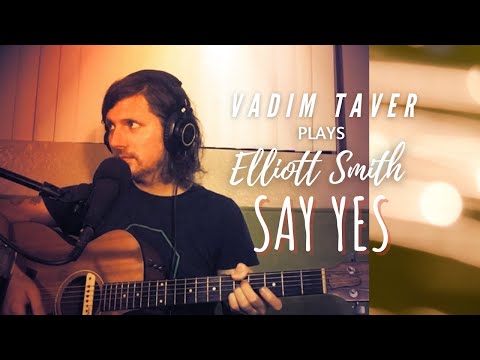 "Say Yes." Vadim Taver Plays Elliott Smith.