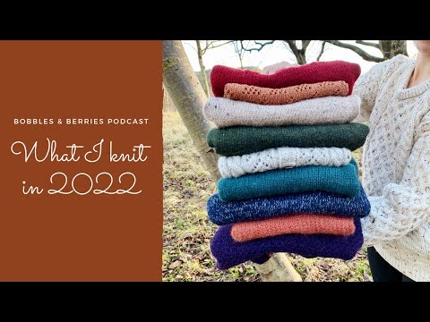 The Bobbles & Berries Podcast | What I knit in 2022