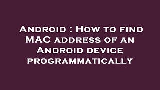 Android : How to find MAC address of an Android device programmatically