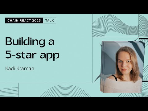Kadi Kraman – Building a 5-star app (Chain React 2023)