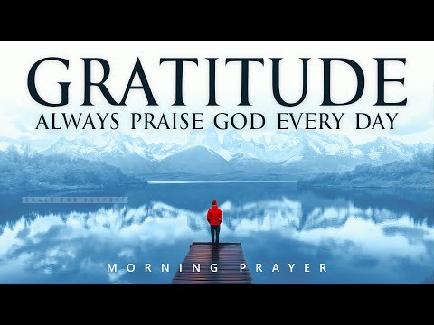 Be Thankful For Another Day & Praise God First | A Blessed Morning Prayer