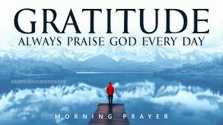 Be Thankful For Another Day &amp; Praise God First | A Blessed Morning Prayer