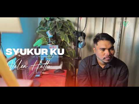SYUKUR KU || VALEN HATTU OFFICAL MUSIC VIDEO  #lagurohani #lagusyukur 