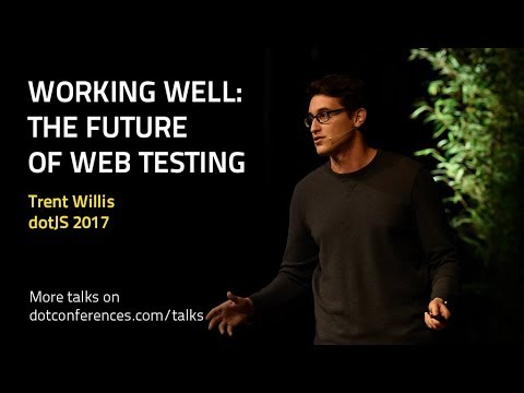 dotJS 2017 - Trent Willis - Working Well: The Future of Web Testing