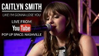Caitlyn Smith | Like I&#39;m Gonna Lose You