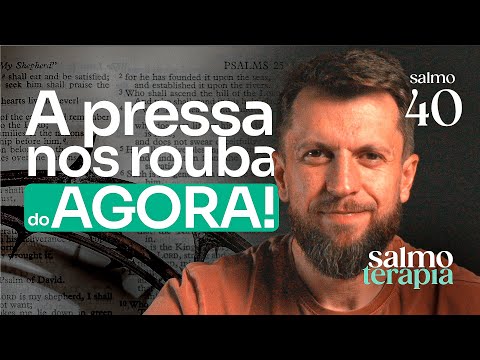 SALMO 40 - DOENÇA DA PRESSA: Por que viver acelerado está te matando | SALMOTERAPIA#40 - Dr. Jonatas