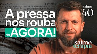 SALMO 40 - DOENÇA DA PRESSA: Por que viver acelerado está te matando | SALMOTERAPIA#40 - Dr. Jonatas