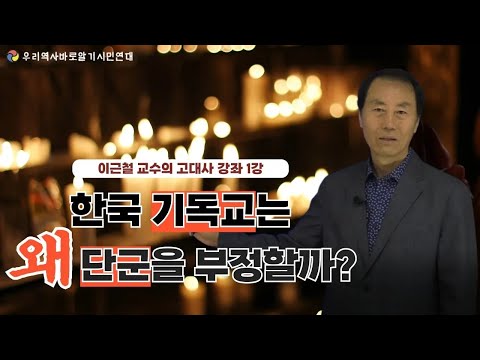 이근철 교수의 고대사 강좌 1강 | 한국 사이비 기독교는 왜 단군을 부정할까?