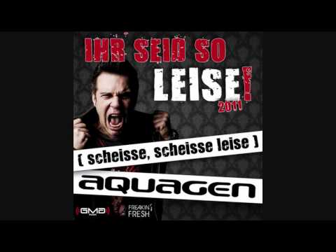 Aquagen - Ihr Seid So Leise! 2011 (scheisse, scheisse leise) (Ti-mo Remix)