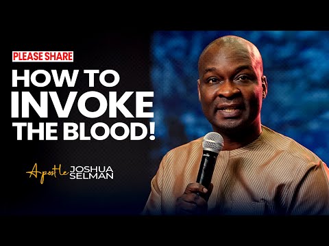 HOW TO INVOKE THE BLOOD - APOSTLE JOSHUA SELMAN