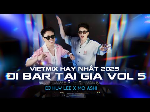 [ FULL SET ] ĐI BAR TẠI GIA VOL 5 | DJ HUY LEE X MC ASHI - VIETMIX HAY NHẤT 2025