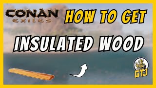 How To Get Insulated Wood In Conan Exiles Quickly & Easily
