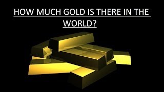 How Much Gold Is There In The Entire World?