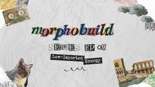 MorphoBuild eps.09 – Low-Imported Energy
