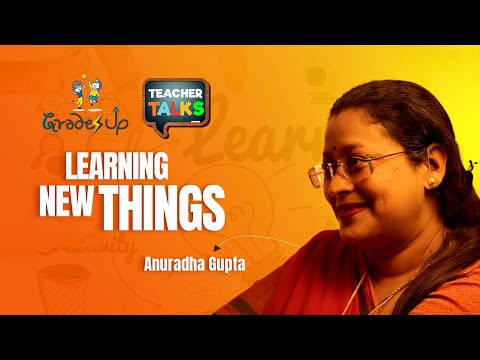 GradesUp Teacher Talks - Anuradha Gupta - Learning New Things