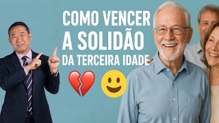 SOLIDÃO NA TERCEIRA IDADE: O QUE FAZER PARA TER SAÚDE MENTAL E ALEGRIA | Peter Liu